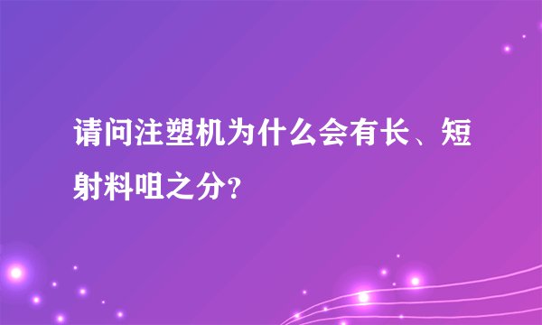 请问注塑机为什么会有长、短射料咀之分？