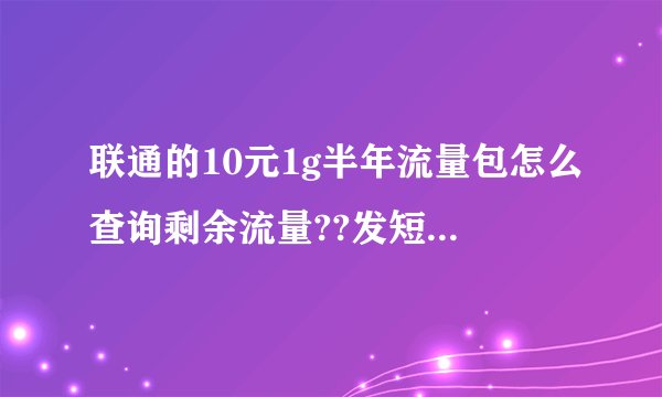 联通的10元1g半年流量包怎么查询剩余流量??发短信以前只显示当前月套