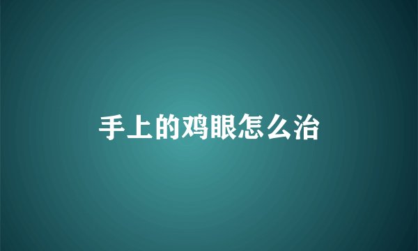 手上的鸡眼怎么治