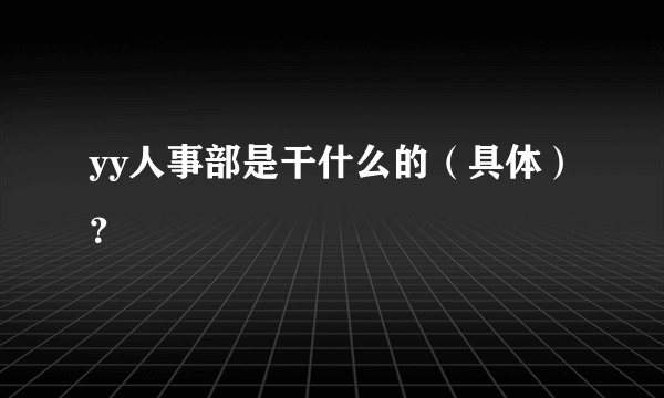 yy人事部是干什么的(具体)?