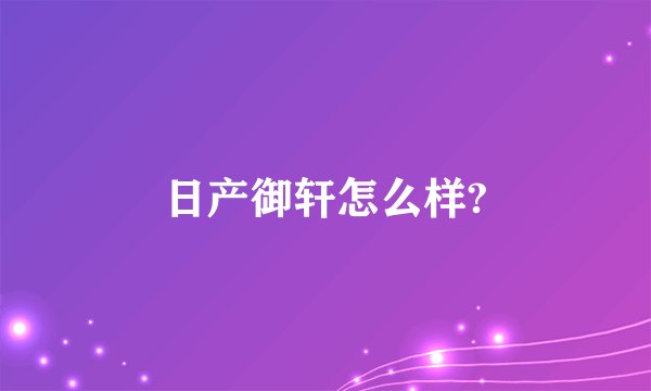 日产御轩怎么样?