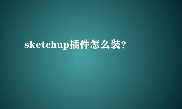 sketchup插件怎么装？