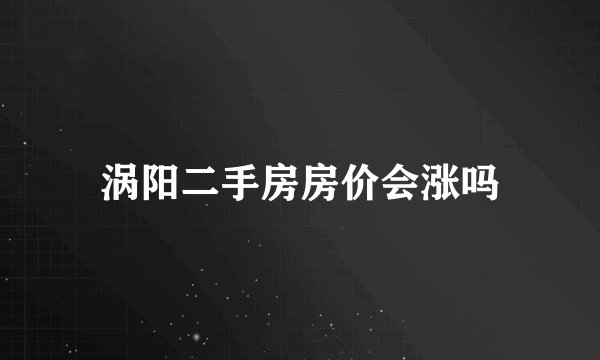 涡阳二手房房价会涨吗