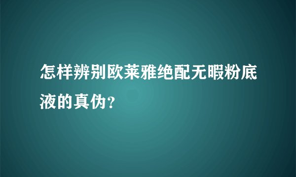 怎样辨别欧莱雅绝配无暇粉底液的真伪？