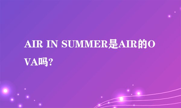AIR IN SUMMER是AIR的OVA吗?