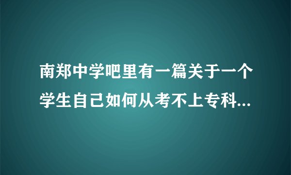 南郑中学吧里有一篇关于一个学生自己如何从考不上专科到考上一本的故事，谁能找到