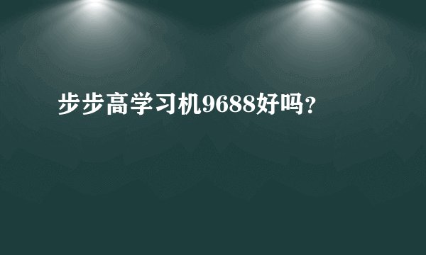 步步高学习机9688好吗？