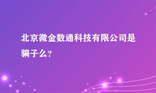 北京微金数通科技有限公司是骗子么？