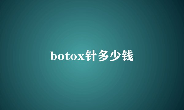 botox针多少钱