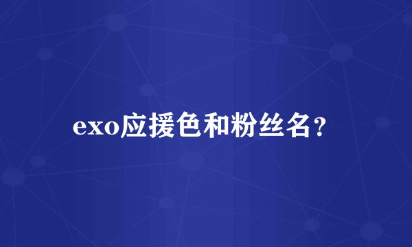 exo应援色和粉丝名？