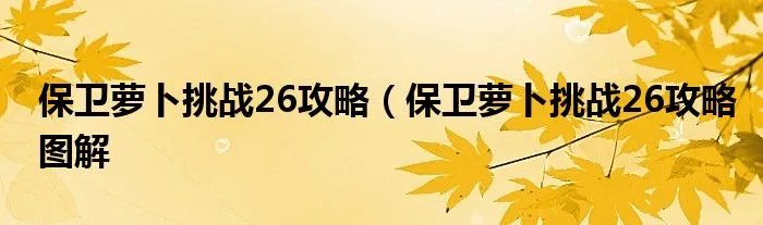 保卫萝卜挑战26攻略（保卫萝卜挑战26攻略图解