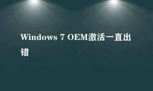 Windows 7 OEM激活一直出错