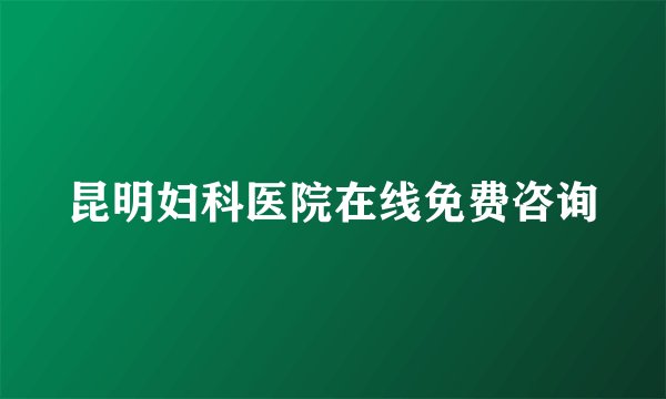 昆明妇科医院在线免费咨询