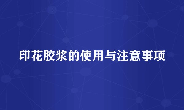 印花胶浆的使用与注意事项
