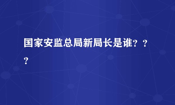 国家安监总局新局长是谁？？？