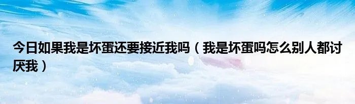 今日如果我是坏蛋还要接近我吗（我是坏蛋吗怎么别人都讨厌我）
