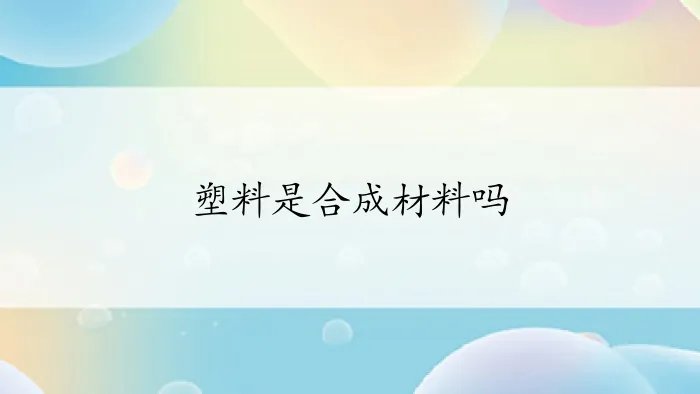 塑料是合成材料吗