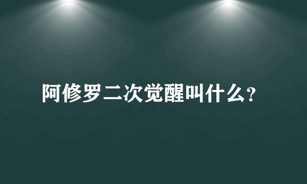 阿修罗二次觉醒叫什么？
