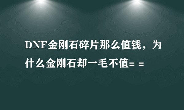 DNF金刚石碎片那么值钱，为什么金刚石却一毛不值= =