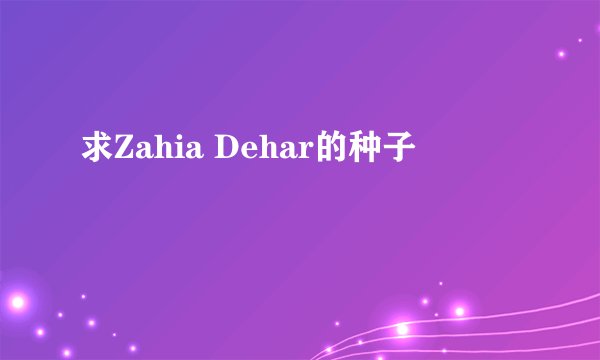 求Zahia Dehar的种子