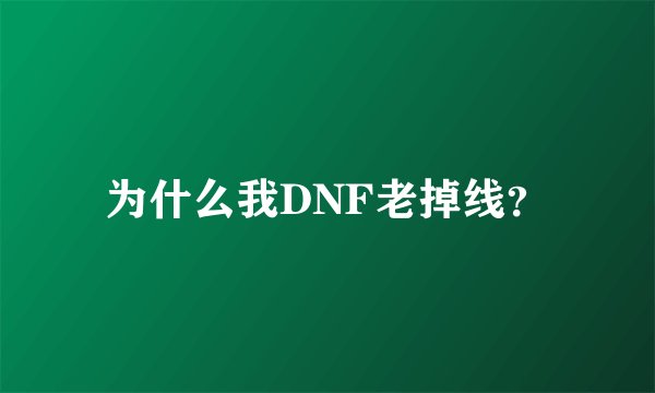为什么我DNF老掉线?