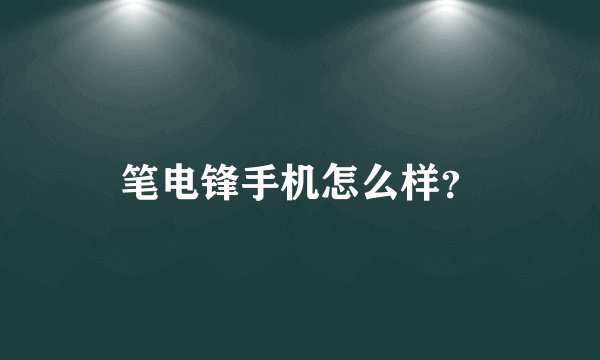 笔电锋手机怎么样?