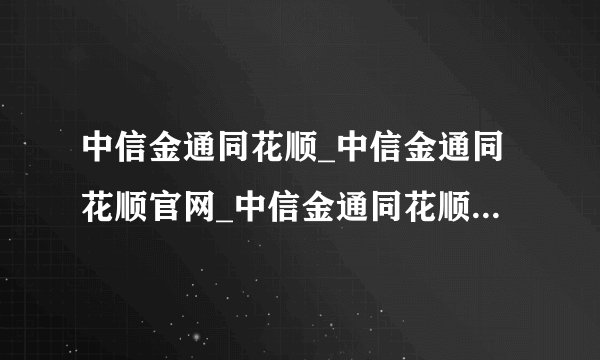 中信金通同花顺_中信金通同花顺官网_中信金通同花顺2012