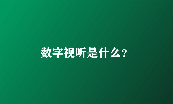 数字视听是什么？