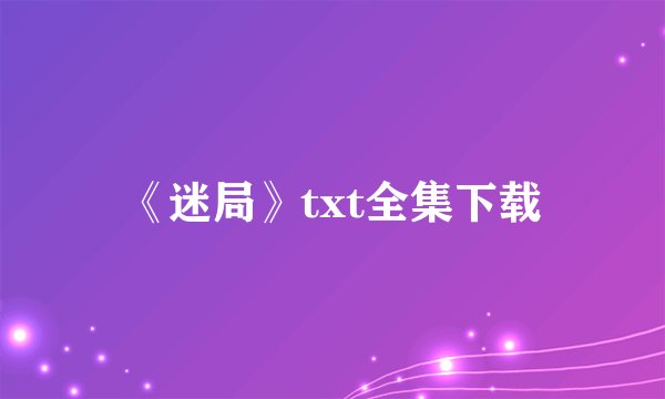 《迷局》txt全集下载