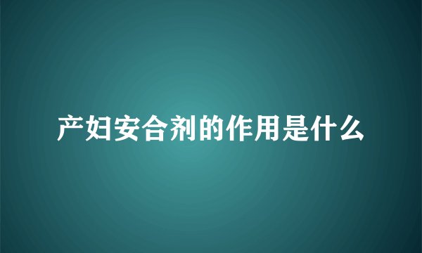 产妇安合剂的作用是什么