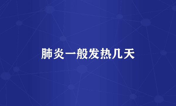 肺炎一般发热几天