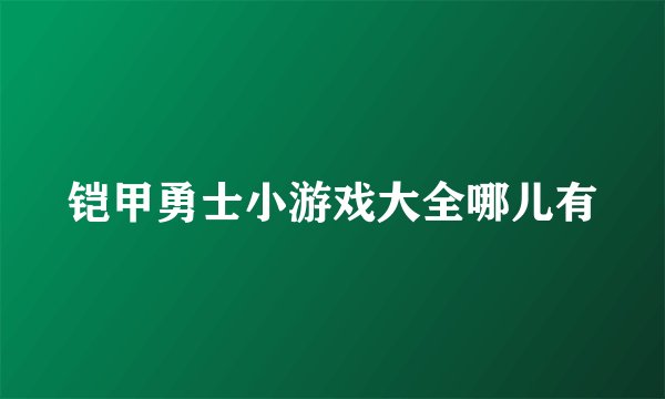 铠甲勇士小游戏大全哪儿有
