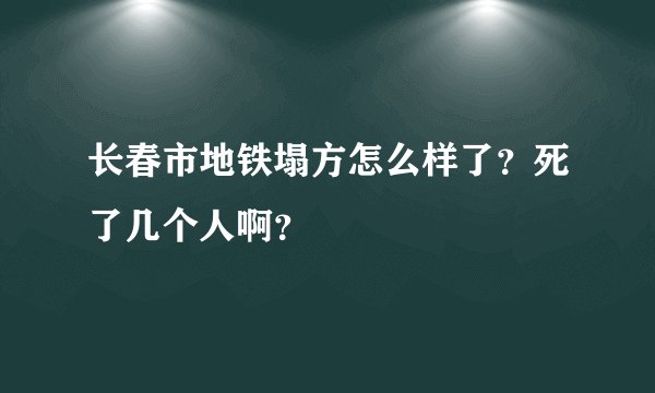 长春市地铁塌方怎么样了？死了几个人啊？