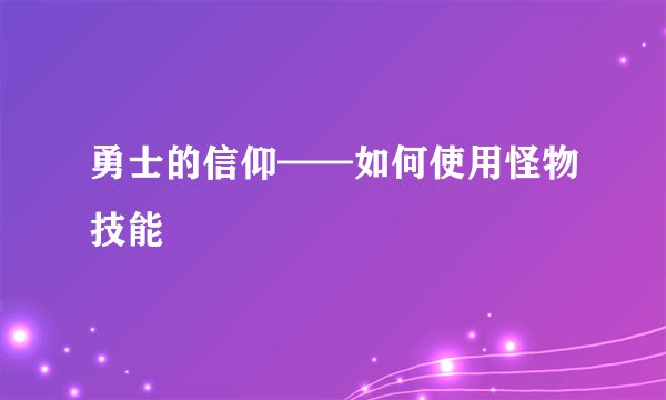 勇士的信仰——如何使用怪物技能