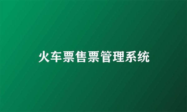 火车票售票管理系统