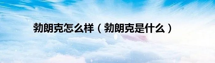 勃朗克怎么样(勃朗克是什么)