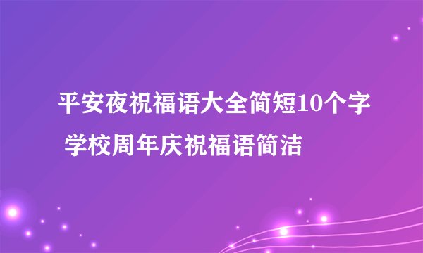 平安夜祝福语大全简短10个字 学校周年庆祝福语简洁