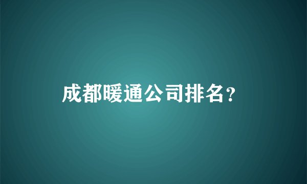 成都暖通公司排名？