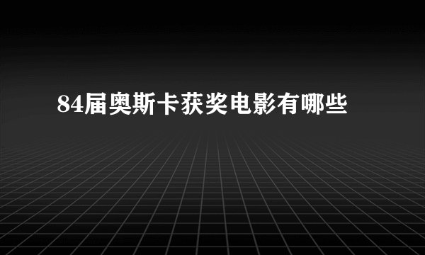 84届奥斯卡获奖电影有哪些