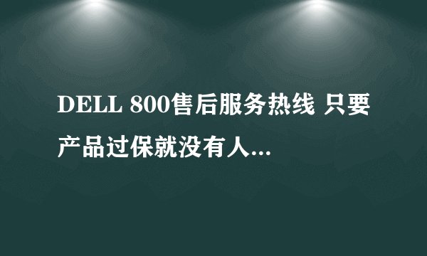 DELL 800售后服务热线 只要产品过保就没有人工技术能用了吗