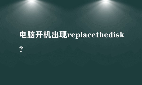 电脑开机出现replacethedisk?