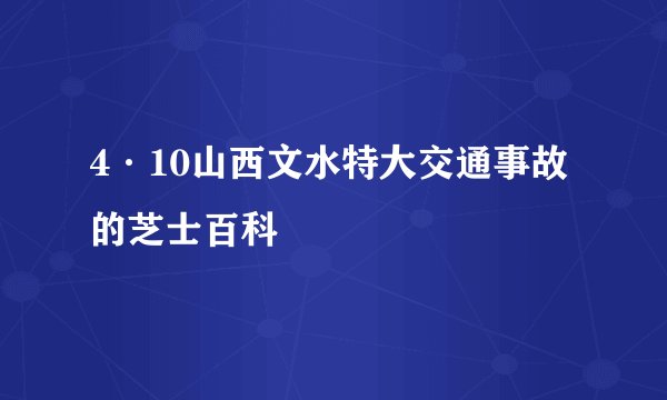 4·10山西文水特大交通事故的芝士百科