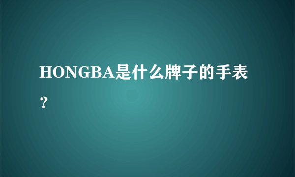 HONGBA是什么牌子的手表？