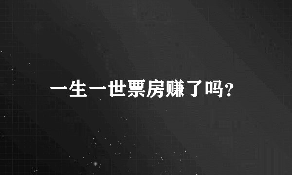 一生一世票房赚了吗？