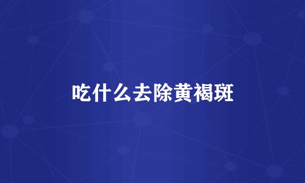 吃什么去除黄褐斑