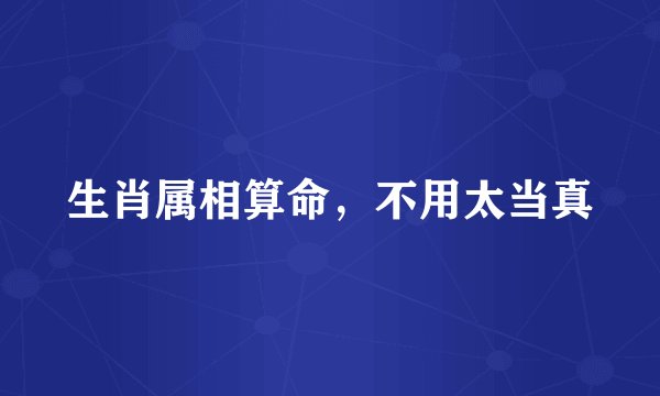 生肖属相算命,不用太当真
