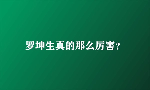 罗坤生真的那么厉害?