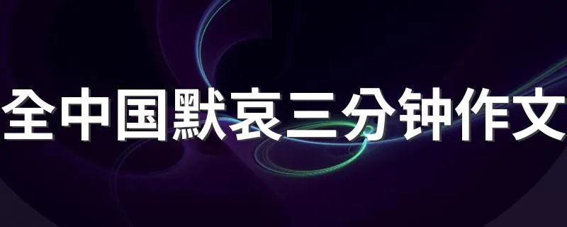 全中国默哀三分钟作文 全中国默哀三分钟的范文