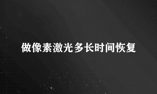 做像素激光多长时间恢复