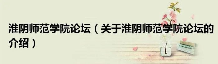 淮阴师范学院论坛（关于淮阴师范学院论坛的介绍）